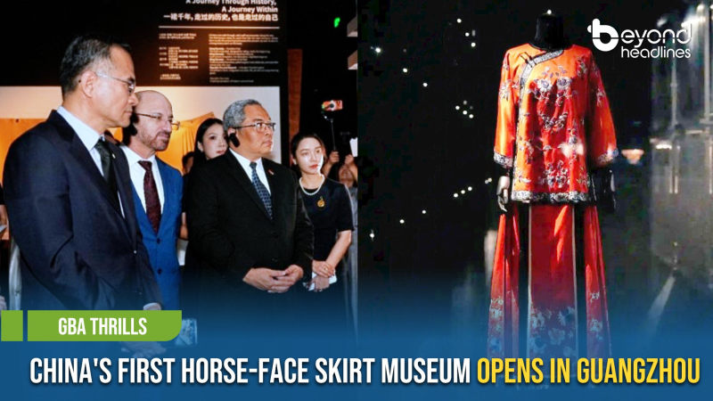 [GBA Thrills] China's First Horse-Face Skirt Museum Opens in Guangzhou
