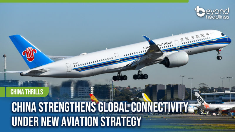 [China Thrills] China Strengthens Global Connectivity Under New Aviation Strategy