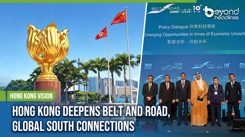 [Hong Kong Vision] Hong Kong Deepens Belt and Road, Global South Connections