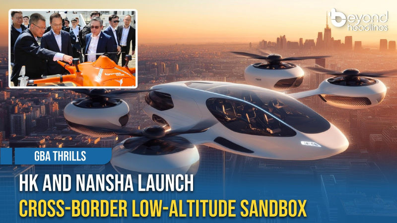 [GBA Thrills] HK and Nansha Launch Cross-Border Low-Altitude Sandbox