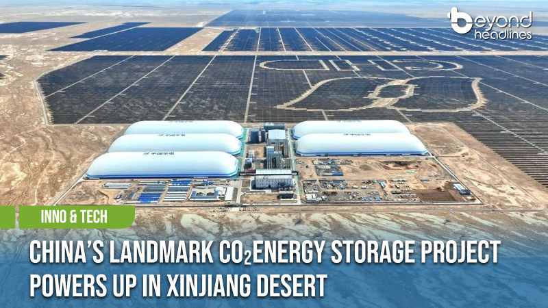 [Inno & Tech] China’s Landmark CO₂Energy Storage Project Powers Up in Xinjiang Desert