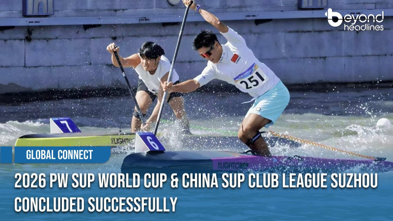 [Global Connect] 2026 PW SUP World Cup & China SUP Club League Suzhou Concluded Successfully
