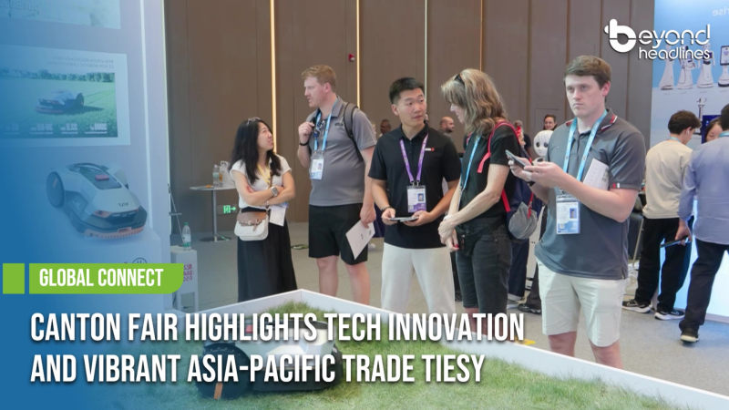 [Global Connect] Canton Fair Highlights Tech Innovation and Vibrant Asia-Pacific Trade Ties